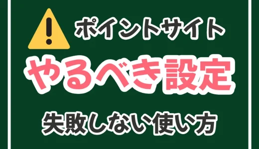 ポイントサイト利用時の設定や使い方の注意点まとめ|二度と失敗しない！