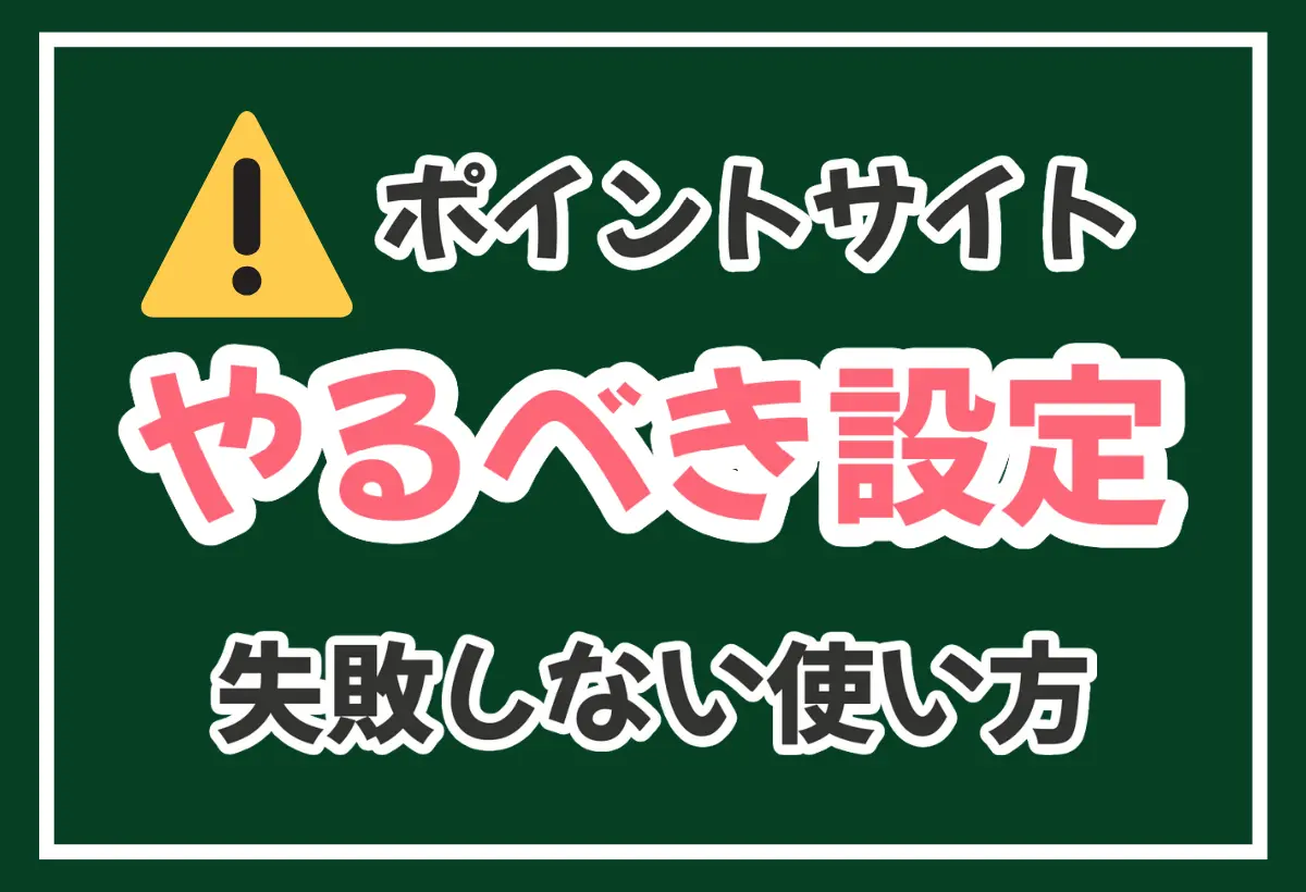 ポイントサイト利用時の設定や使い方の注意点まとめ|二度と失敗しない！