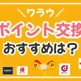 ワラウのおすすめのポイント交換先は？ポイントを増やす裏ワザも紹介